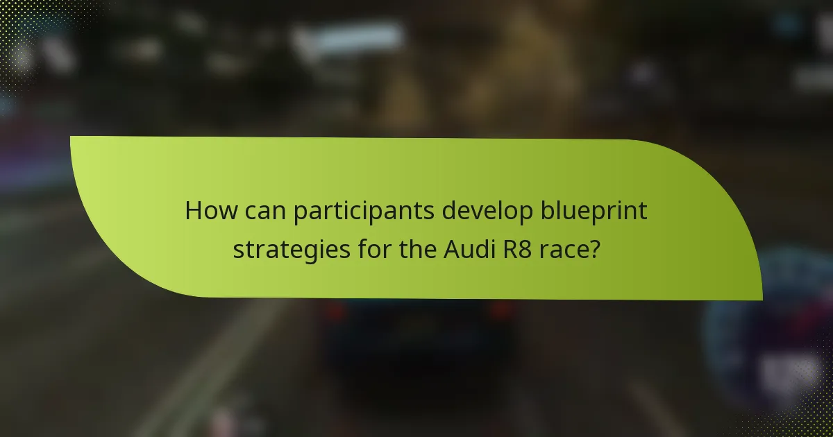 How can participants develop blueprint strategies for the Audi R8 race?