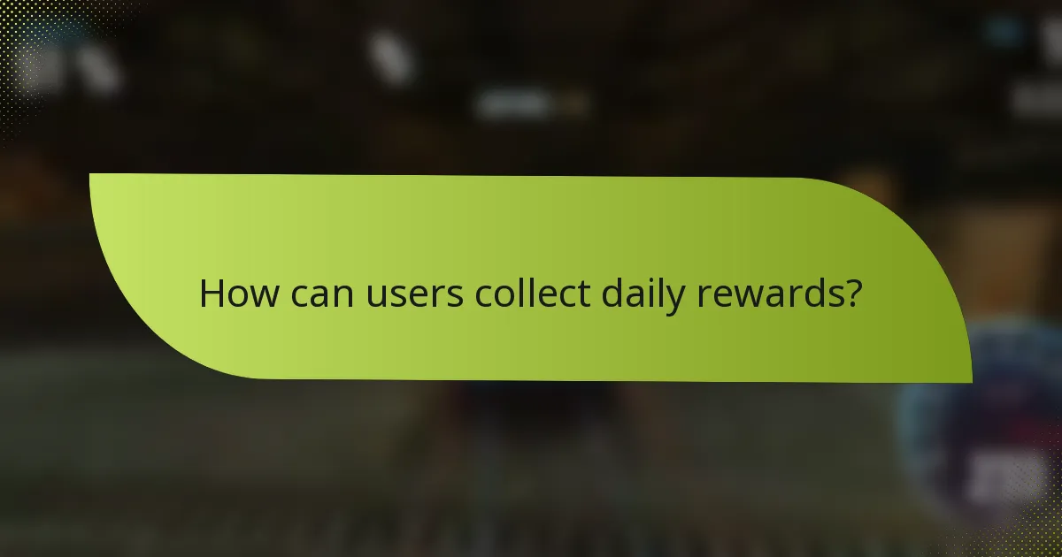 How can users collect daily rewards?