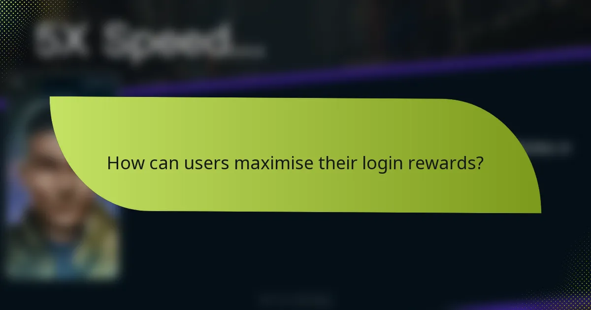 How can users maximise their login rewards?