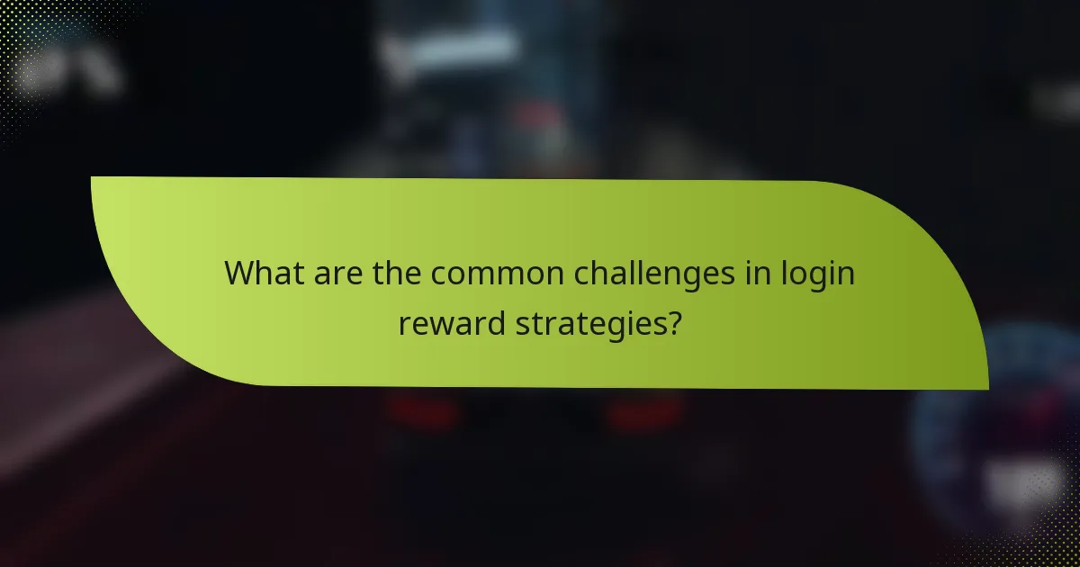 What are the common challenges in login reward strategies?
