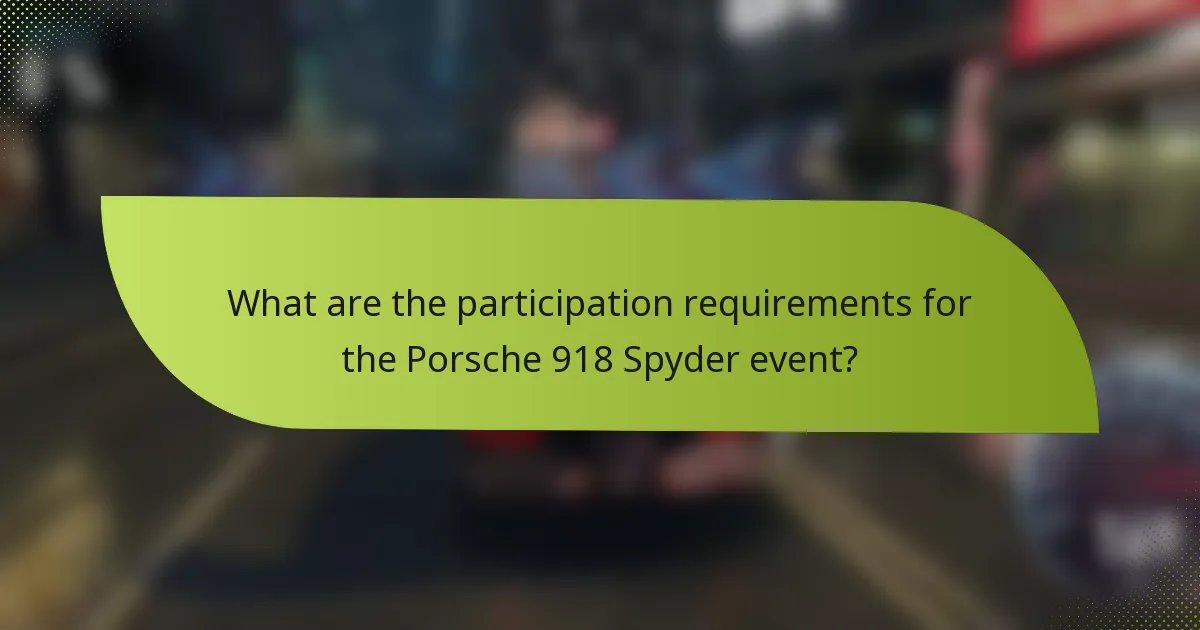 What are the participation requirements for the Porsche 918 Spyder event?