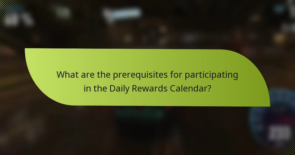 What are the prerequisites for participating in the Daily Rewards Calendar?