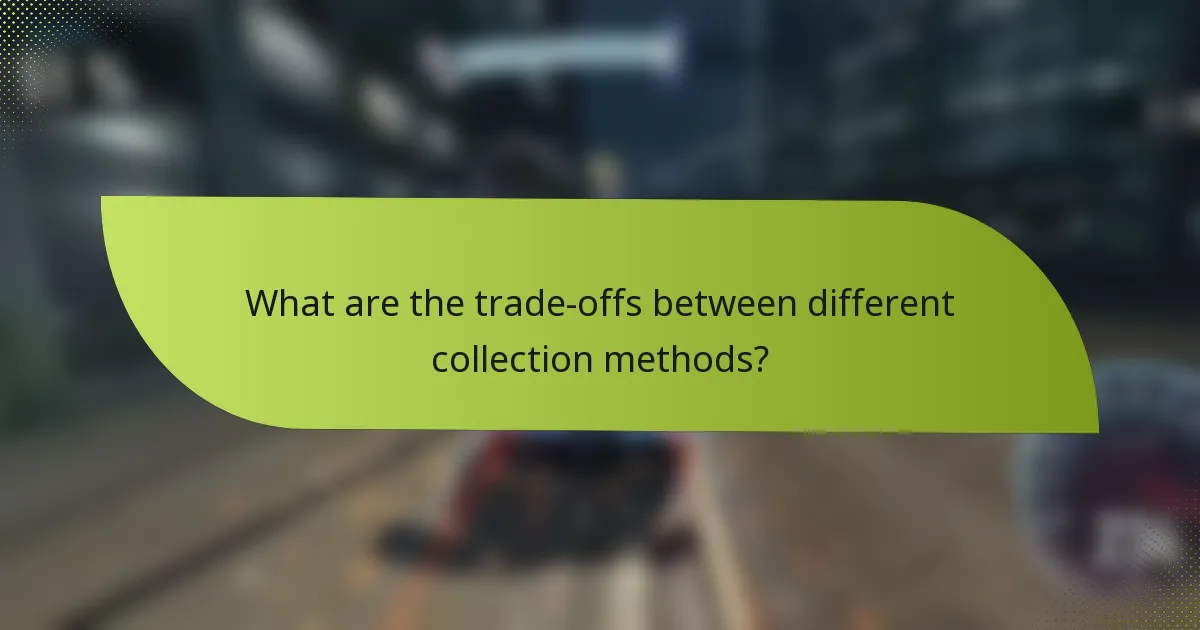 What are the trade-offs between different collection methods?
