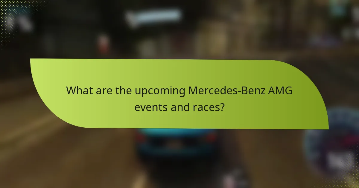 What are the upcoming Mercedes-Benz AMG events and races?