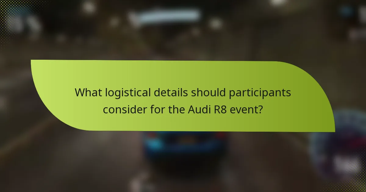 What logistical details should participants consider for the Audi R8 event?