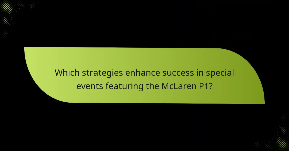 Which strategies enhance success in special events featuring the McLaren P1?